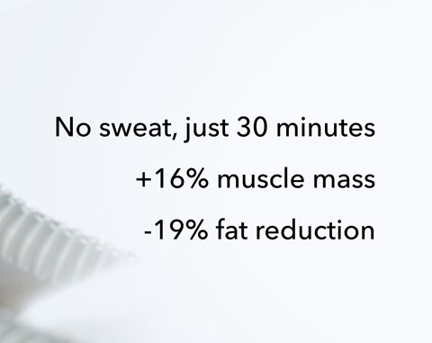 30 minutes: + 16% muscle mass, - 19% fat